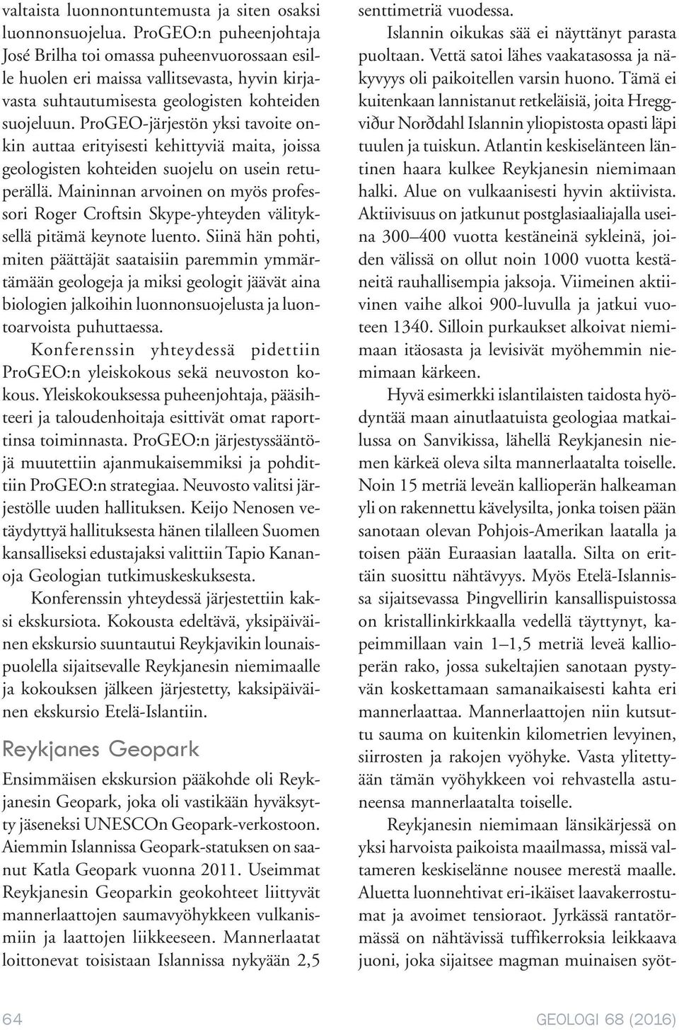 ProGEO-järjestön yksi tavoite onkin auttaa erityisesti kehittyviä maita, joissa geologisten kohteiden suojelu on usein retuperällä.