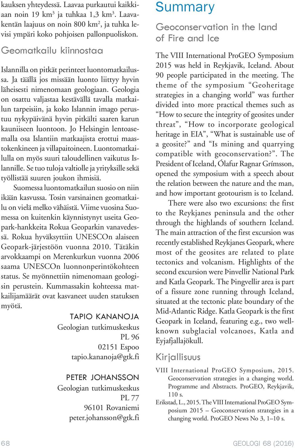 Geologia on osattu valjastaa kestävällä tavalla matkailun tarpeisiin, ja koko Islannin imago perustuu nykypäivänä hyvin pitkälti saaren karun kauniiseen luontoon.