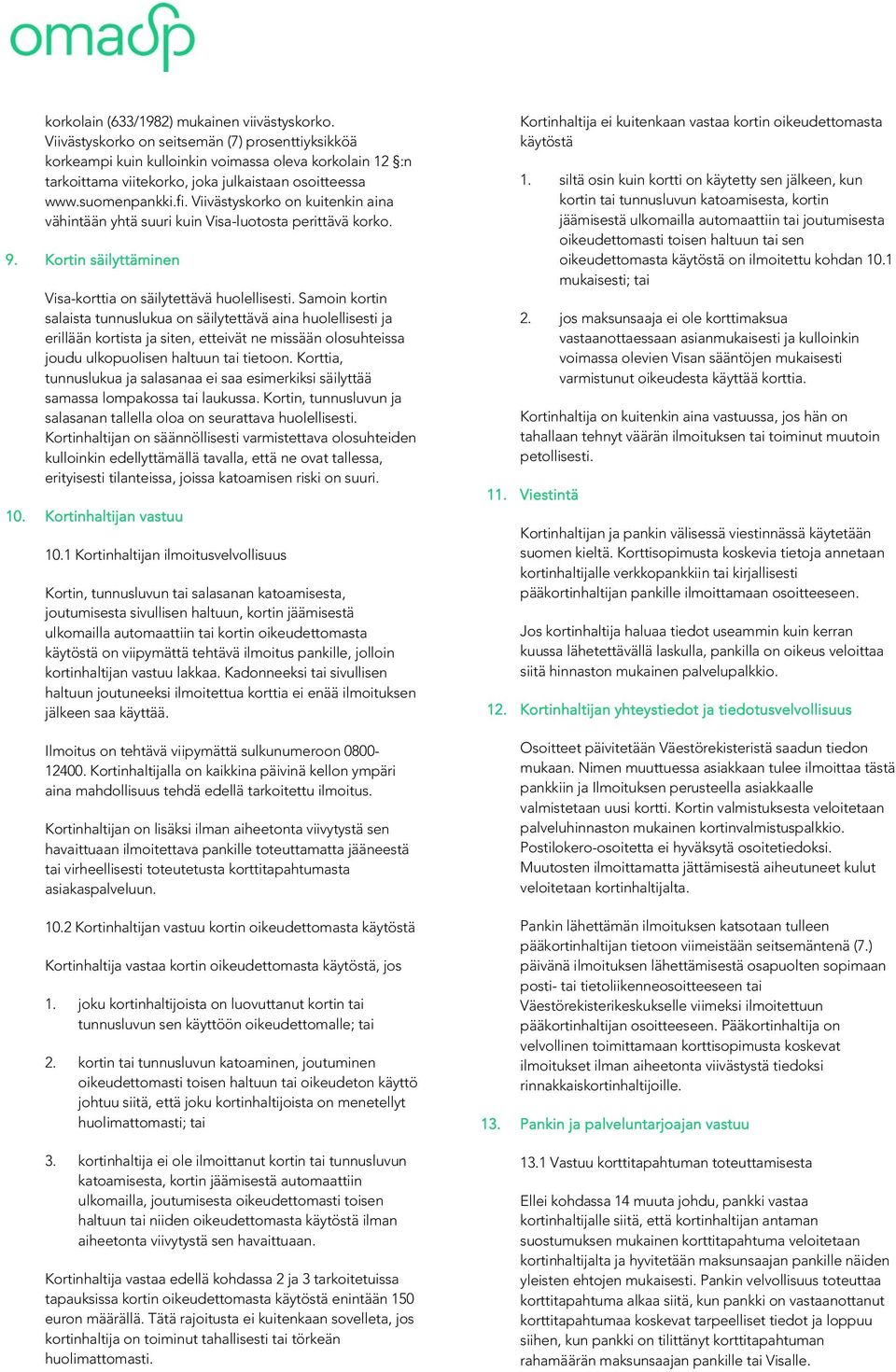 Viivästyskorko on kuitenkin aina vähintään yhtä suuri kuin Visa-luotosta perittävä korko. 9. Kortin säilyttäminen Visa-korttia on säilytettävä huolellisesti.