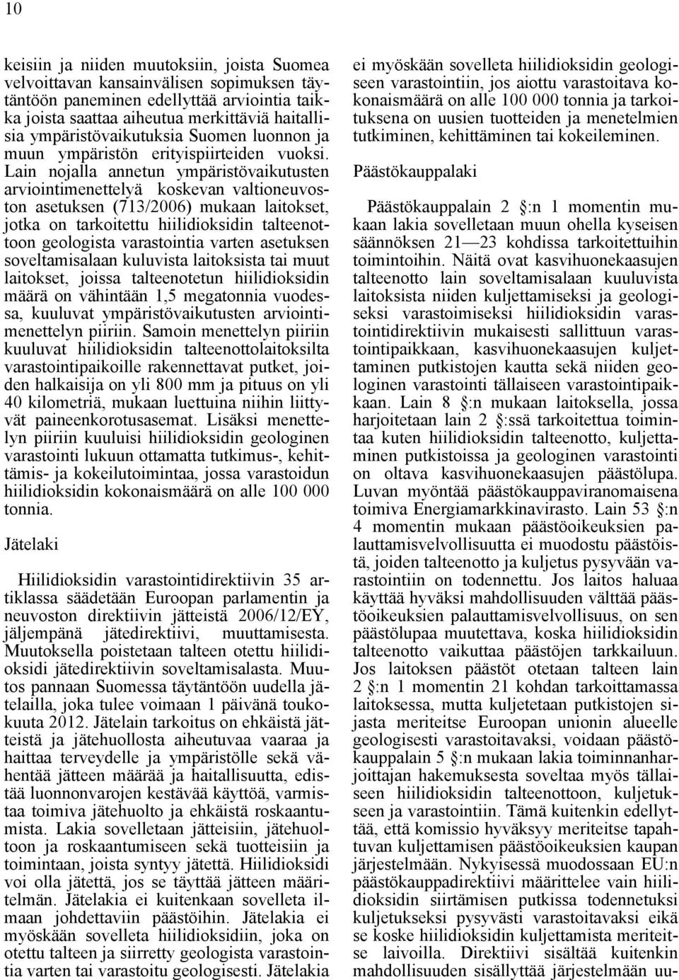 Lain nojalla annetun ympäristövaikutusten arviointimenettelyä koskevan valtioneuvoston asetuksen (713/2006) mukaan laitokset, jotka on tarkoitettu hiilidioksidin talteenottoon geologista varastointia