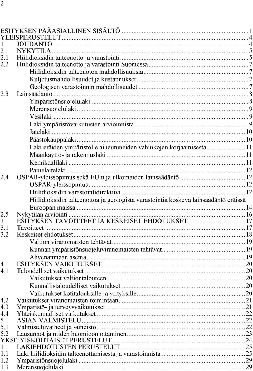 ..9 Vesilaki...9 Laki ympäristövaikutusten arvioinnista...9 Jätelaki...10 Päästökauppalaki...10 Laki eräiden ympäristölle aiheutuneiden vahinkojen korjaamisesta...11 Maankäyttö- ja rakennuslaki.