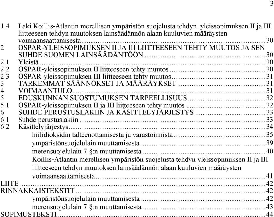 ..31 3 TARKEMMAT SÄÄNNÖKSET JA MÄÄRÄYKSET...31 4 VOIMAANTULO...31 5 EDUSKUNNAN SUOSTUMUKSEN TARPEELLISUUS...32 5.1 OSPAR-yleissopimuksen II ja III liitteeseen tehty muutos.