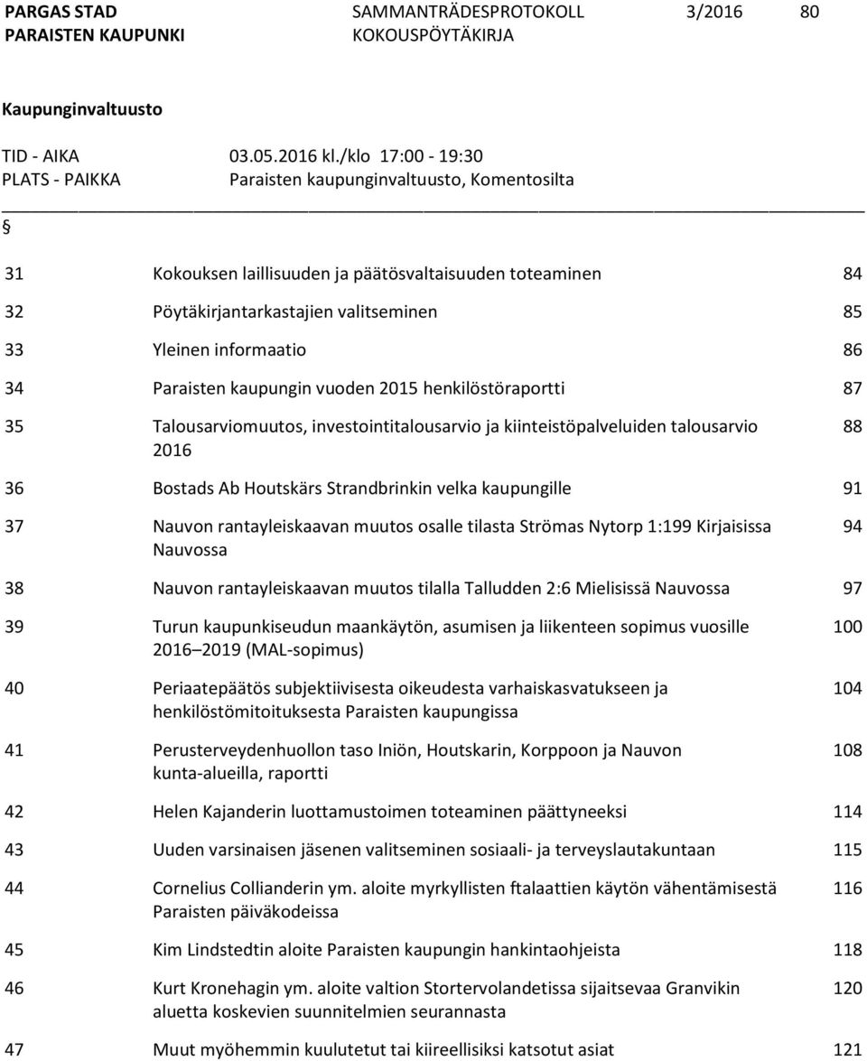 informaatio 86 34 Paraisten kaupungin vuoden 2015 henkilöstöraportti 87 35 Talousarviomuutos, investointitalousarvio ja kiinteistöpalveluiden talousarvio 2016 88 36 Bostads Ab Houtskärs Strandbrinkin