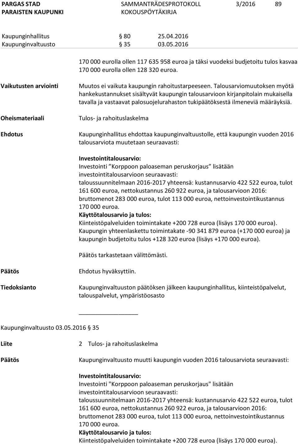 Talousarviomuutoksen myötä hankekustannukset sisältyvät kaupungin talousarvioon kirjanpitolain mukaisella tavalla ja vastaavat palosuojelurahaston tukipäätöksestä ilmeneviä määräyksiä.