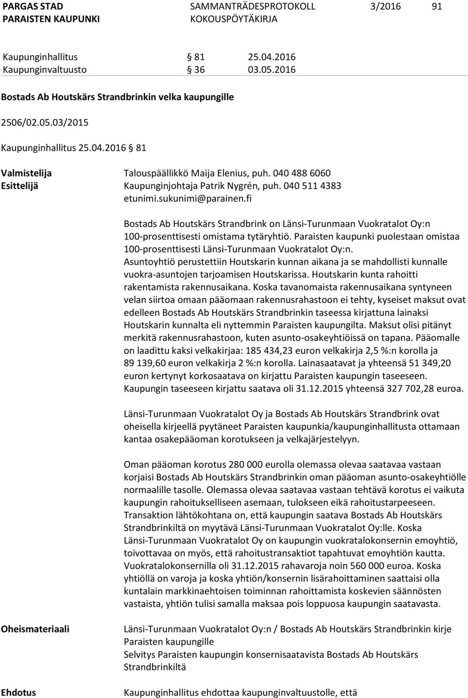 fi Bostads Ab Houtskärs Strandbrink on Länsi-Turunmaan Vuokratalot Oy:n 100-prosenttisesti omistama tytäryhtiö.