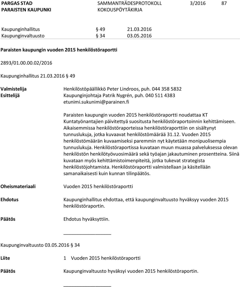 fi Paraisten kaupungin vuoden 2015 henkilöstöraportti noudattaa KT Kuntatyönantajien päivitettyä suositusta henkilöstöraportoinnin kehittämiseen.