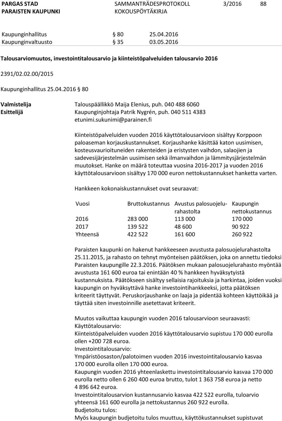 fi Kiinteistöpalveluiden vuoden 2016 käyttötalousarvioon sisältyy Korppoon paloaseman korjauskustannukset.