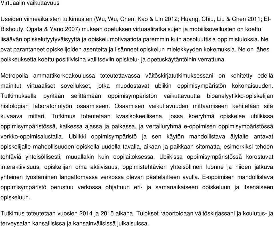 Ne ovat parantaneet opiskelijoiden asenteita ja lisänneet opiskelun mielekkyyden kokemuksia. Ne on lähes poikkeuksetta koettu positiivisina vallitseviin opiskelu- ja opetuskäytäntöihin verrattuna.