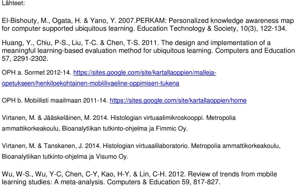 Sormet 2012-14. https://sites.google.com/site/kartallaoppien/mallejaopetukseen/henkiloekohtainen-mobiilivaeline-oppimisen-tukena OPH b. Mobiilisti maailmaan 2011-14. https://sites.google.com/site/kartallaoppien/home Virtanen, M.