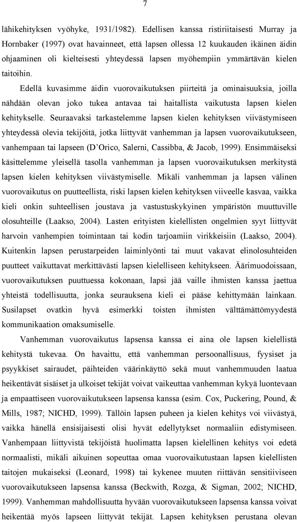 taitoihin. Edellä kuvasimme äidin vuorovaikutuksen piirteitä ja ominaisuuksia, joilla nähdään olevan joko tukea antavaa tai haitallista vaikutusta lapsen kielen kehitykselle.