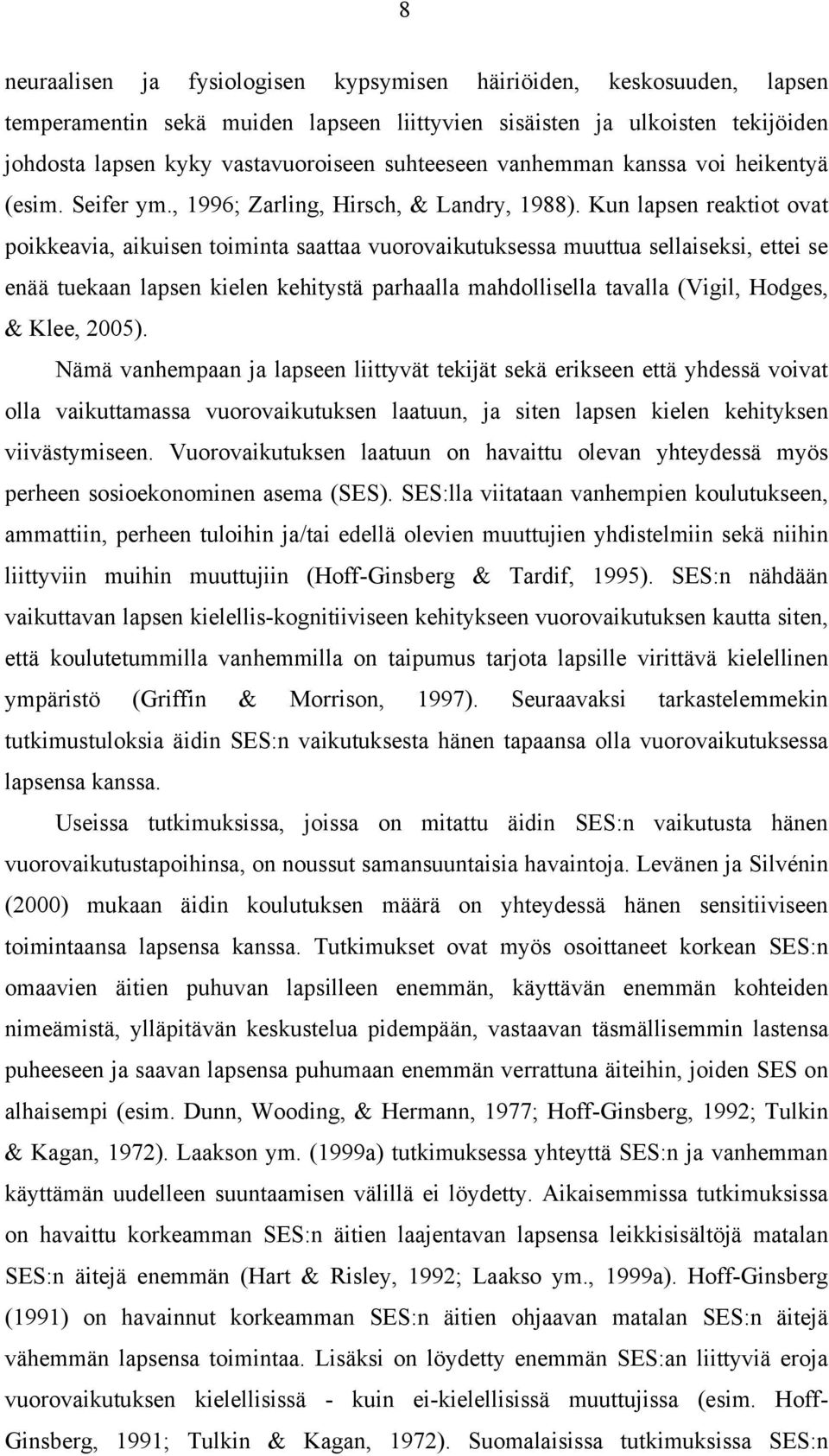 Kun lapsen reaktiot ovat poikkeavia, aikuisen toiminta saattaa vuorovaikutuksessa muuttua sellaiseksi, ettei se enää tuekaan lapsen kielen kehitystä parhaalla mahdollisella tavalla (Vigil, Hodges, &