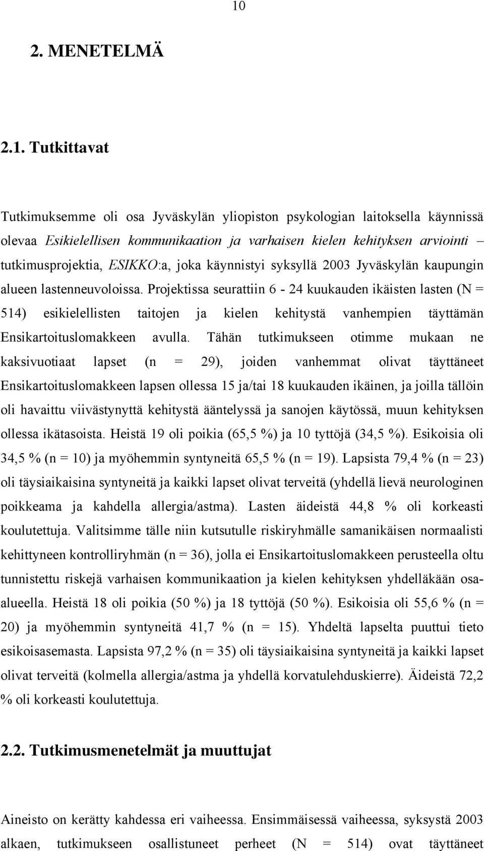 Projektissa seurattiin 6-24 kuukauden ikäisten lasten (N = 514) esikielellisten taitojen ja kielen kehitystä vanhempien täyttämän Ensikartoituslomakkeen avulla.