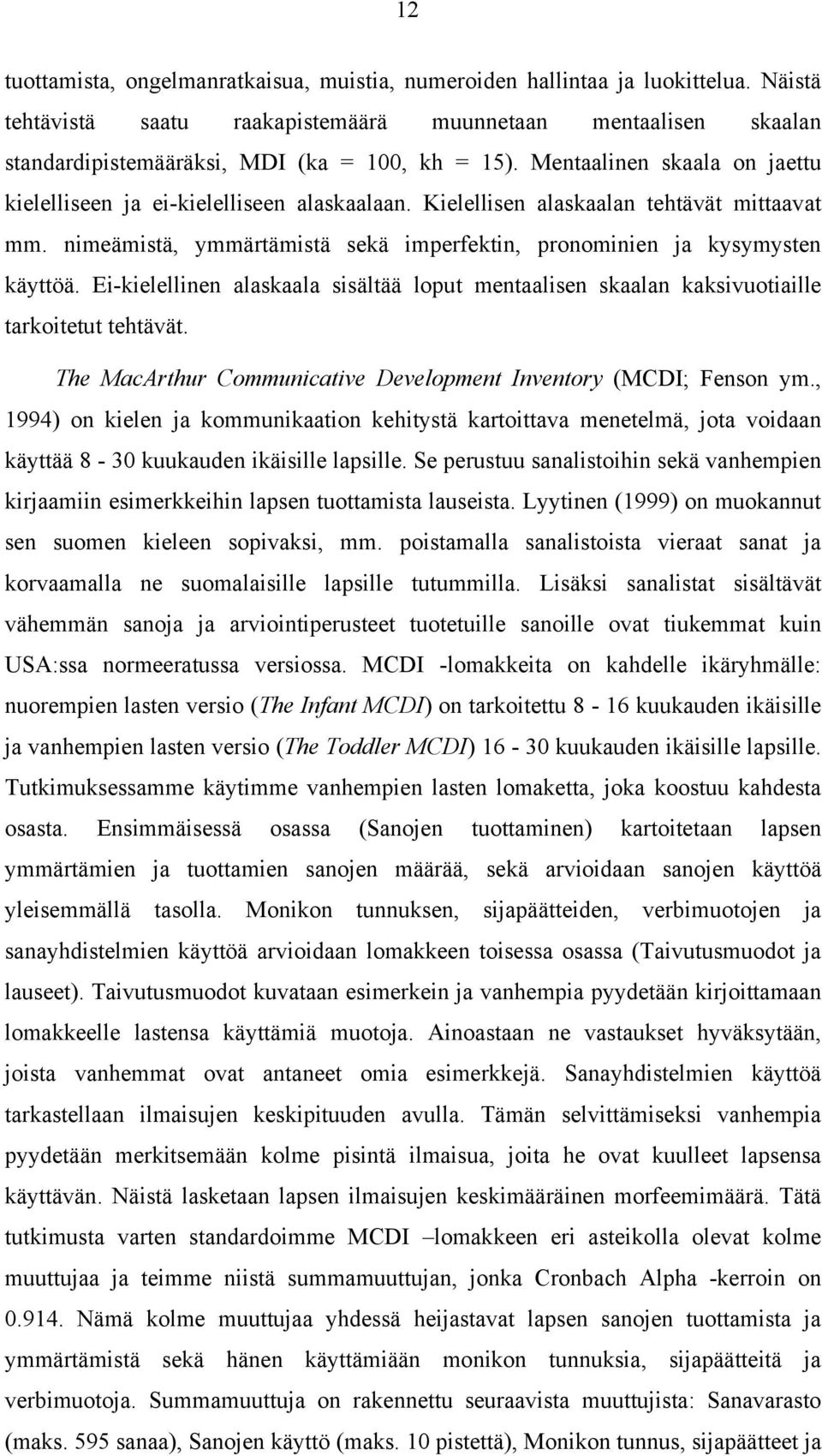 Ei-kielellinen alaskaala sisältää loput mentaalisen skaalan kaksivuotiaille tarkoitetut tehtävät. The MacArthur Communicative Development Inventory (MCDI; Fenson ym.