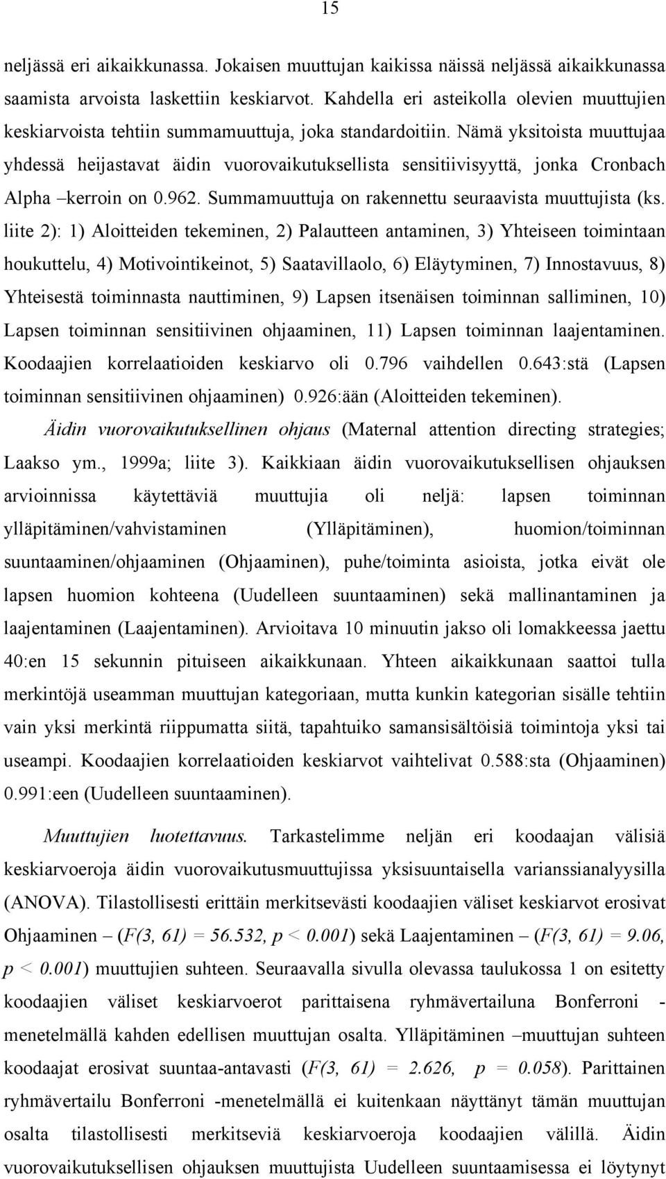 Nämä yksitoista muuttujaa yhdessä heijastavat äidin vuorovaikutuksellista sensitiivisyyttä, jonka Cronbach Alpha kerroin on 0.962. Summamuuttuja on rakennettu seuraavista muuttujista (ks.