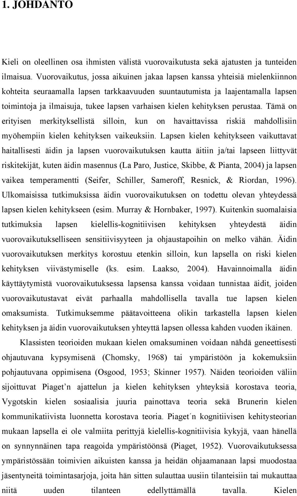 varhaisen kielen kehityksen perustaa. Tämä on erityisen merkityksellistä silloin, kun on havaittavissa riskiä mahdollisiin myöhempiin kielen kehityksen vaikeuksiin.