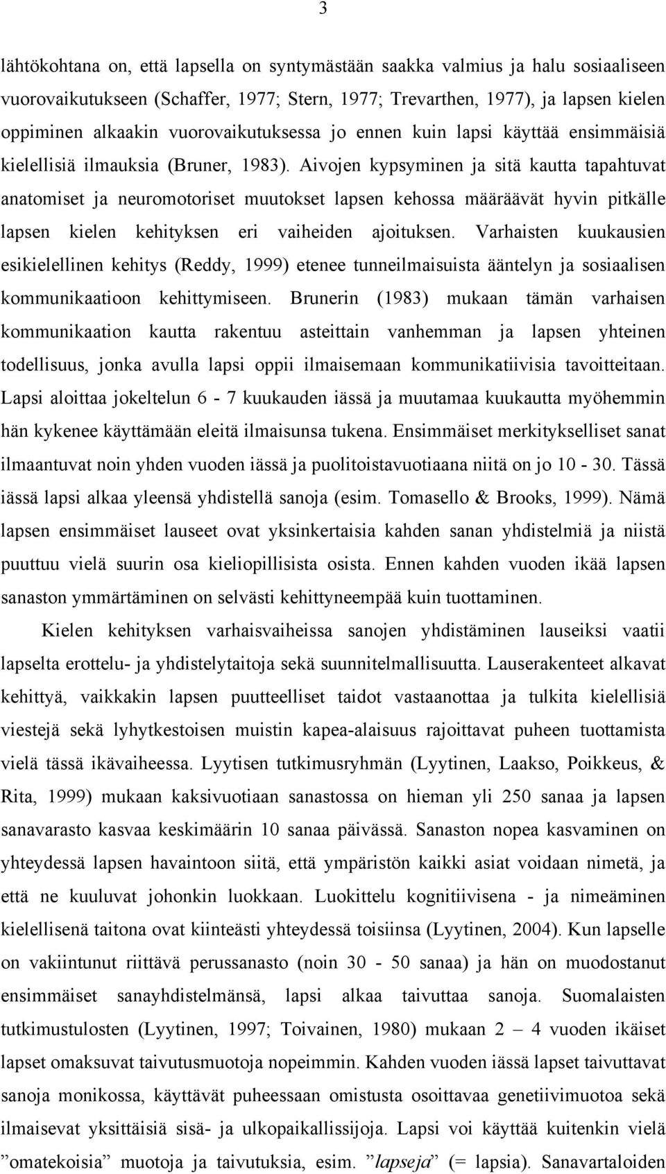 Aivojen kypsyminen ja sitä kautta tapahtuvat anatomiset ja neuromotoriset muutokset lapsen kehossa määräävät hyvin pitkälle lapsen kielen kehityksen eri vaiheiden ajoituksen.