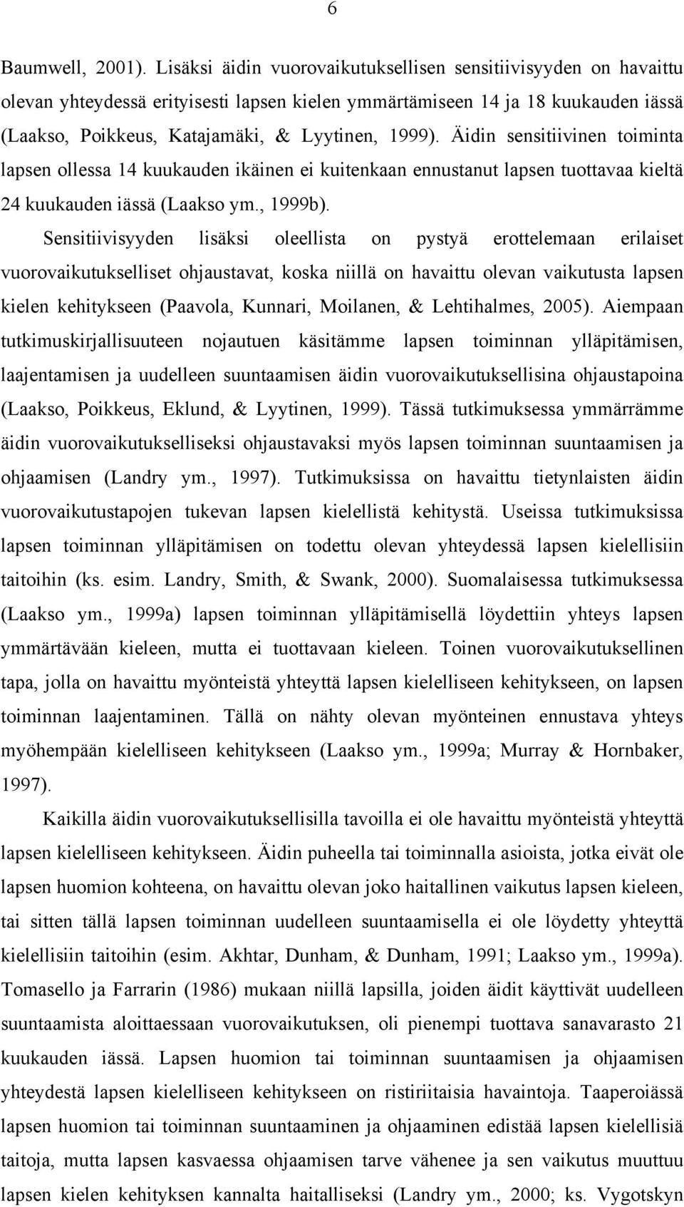 Äidin sensitiivinen toiminta lapsen ollessa 14 kuukauden ikäinen ei kuitenkaan ennustanut lapsen tuottavaa kieltä 24 kuukauden iässä (Laakso ym., 1999b).