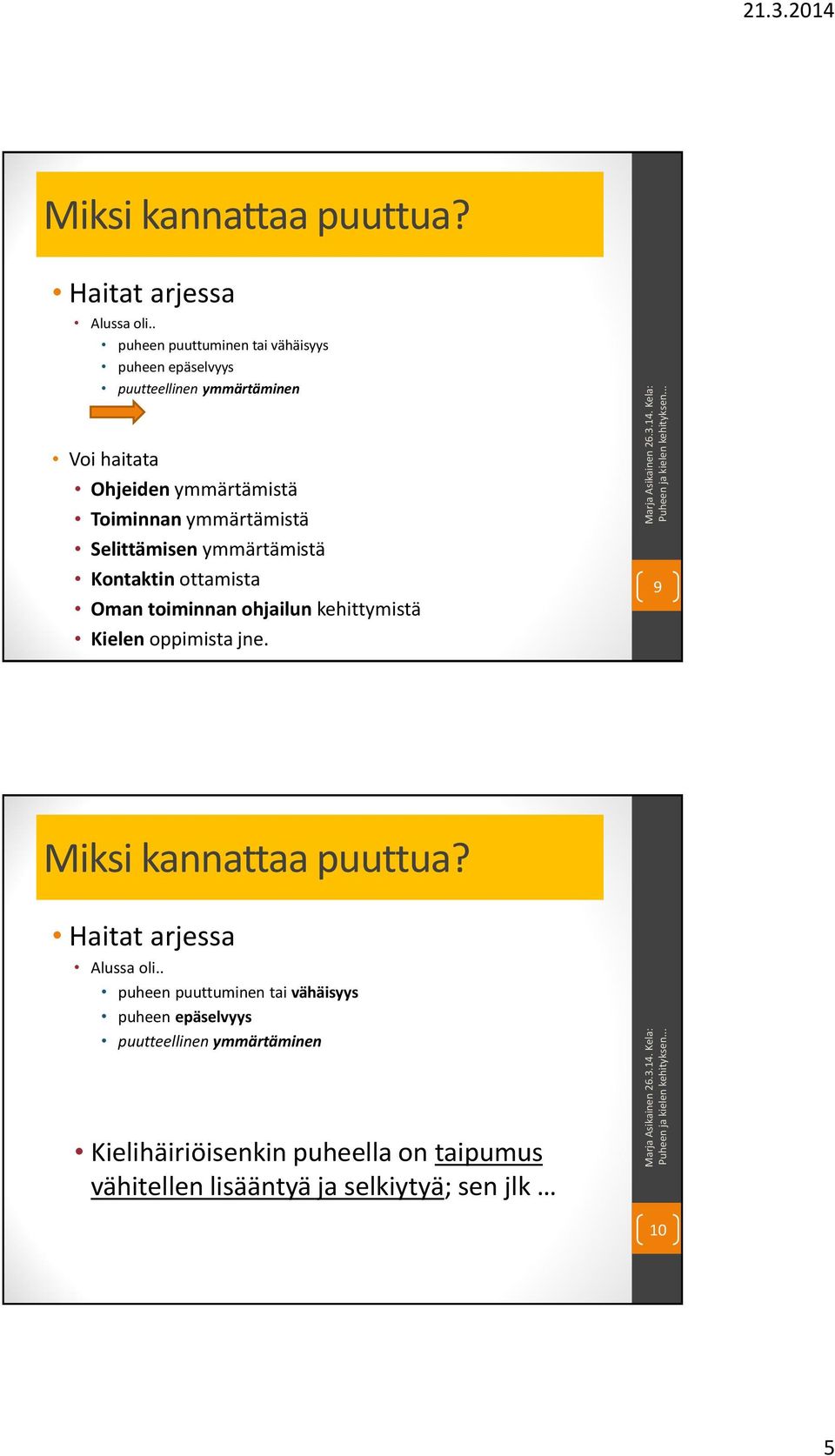 ymmärtämistä Selittämisen ymmärtämistä Kontaktin ottamista Oman toiminnan ohjailun kehittymistä Kielen oppimista jne. 9 .