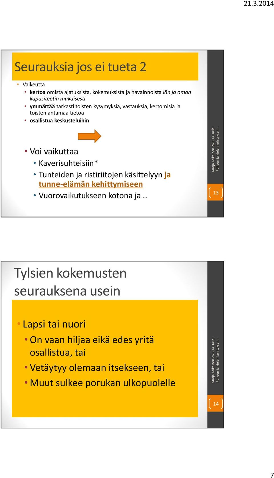 Kaverisuhteisiin* Tunteiden ja ristiriitojen käsittelyyn ja tunne-elämän kehittymiseen Vuorovaikutukseen kotona ja.