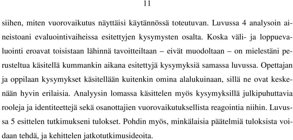 Opettajan ja oppilaan kysymykset käsitellään kuitenkin omina alalukuinaan, sillä ne ovat keskenään hyvin erilaisia.