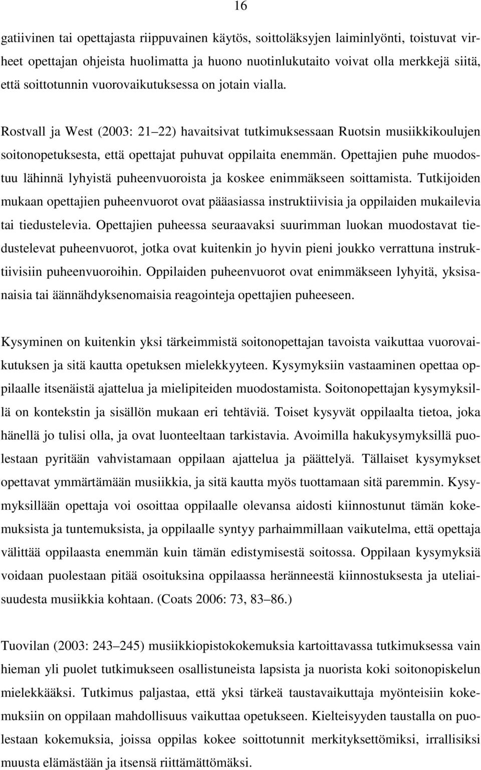 Opettajien puhe muodostuu lähinnä lyhyistä puheenvuoroista ja koskee enimmäkseen soittamista.