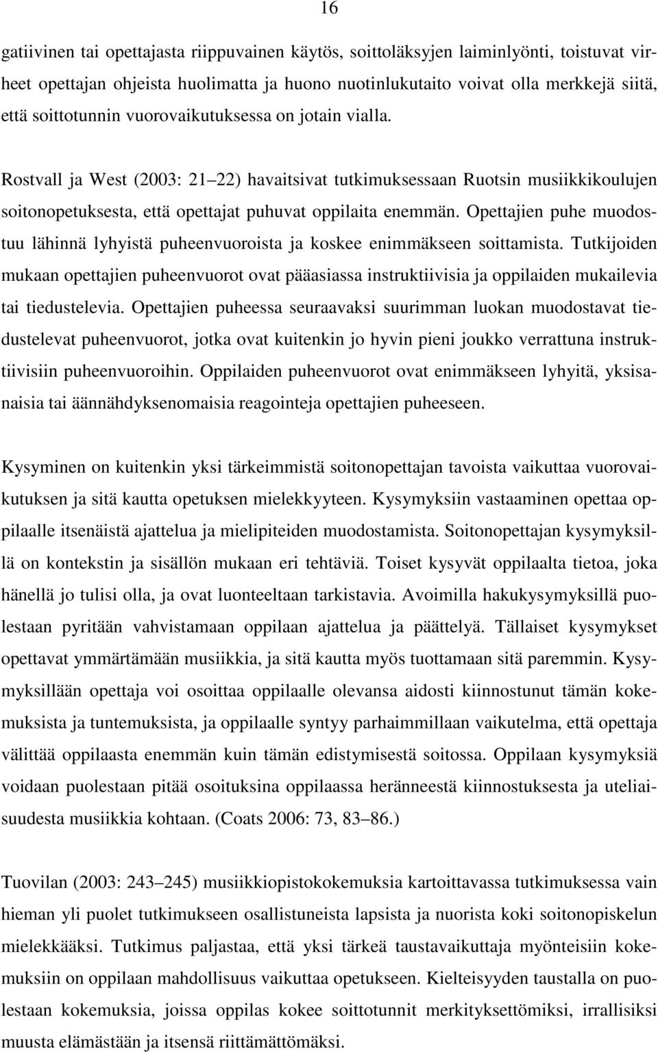 Opettajien puhe muodostuu lähinnä lyhyistä puheenvuoroista ja koskee enimmäkseen soittamista.