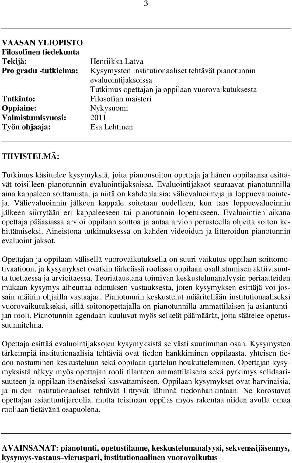 oppilaansa esittävät toisilleen pianotunnin evaluointijaksoissa. Evaluointijaksot seuraavat pianotunnilla aina kappaleen soittamista, ja niitä on kahdenlaisia: välievaluointeja ja loppuevaluointeja.