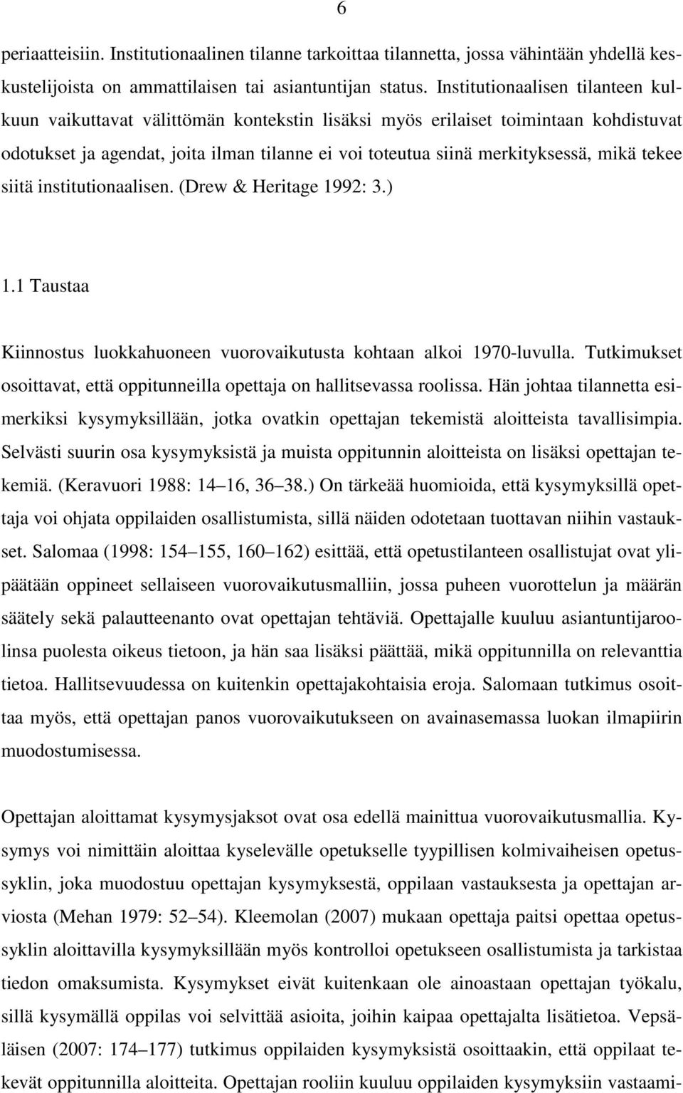 mikä tekee siitä institutionaalisen. (Drew & Heritage 1992: 3.) 1.1 Taustaa Kiinnostus luokkahuoneen vuorovaikutusta kohtaan alkoi 1970-luvulla.