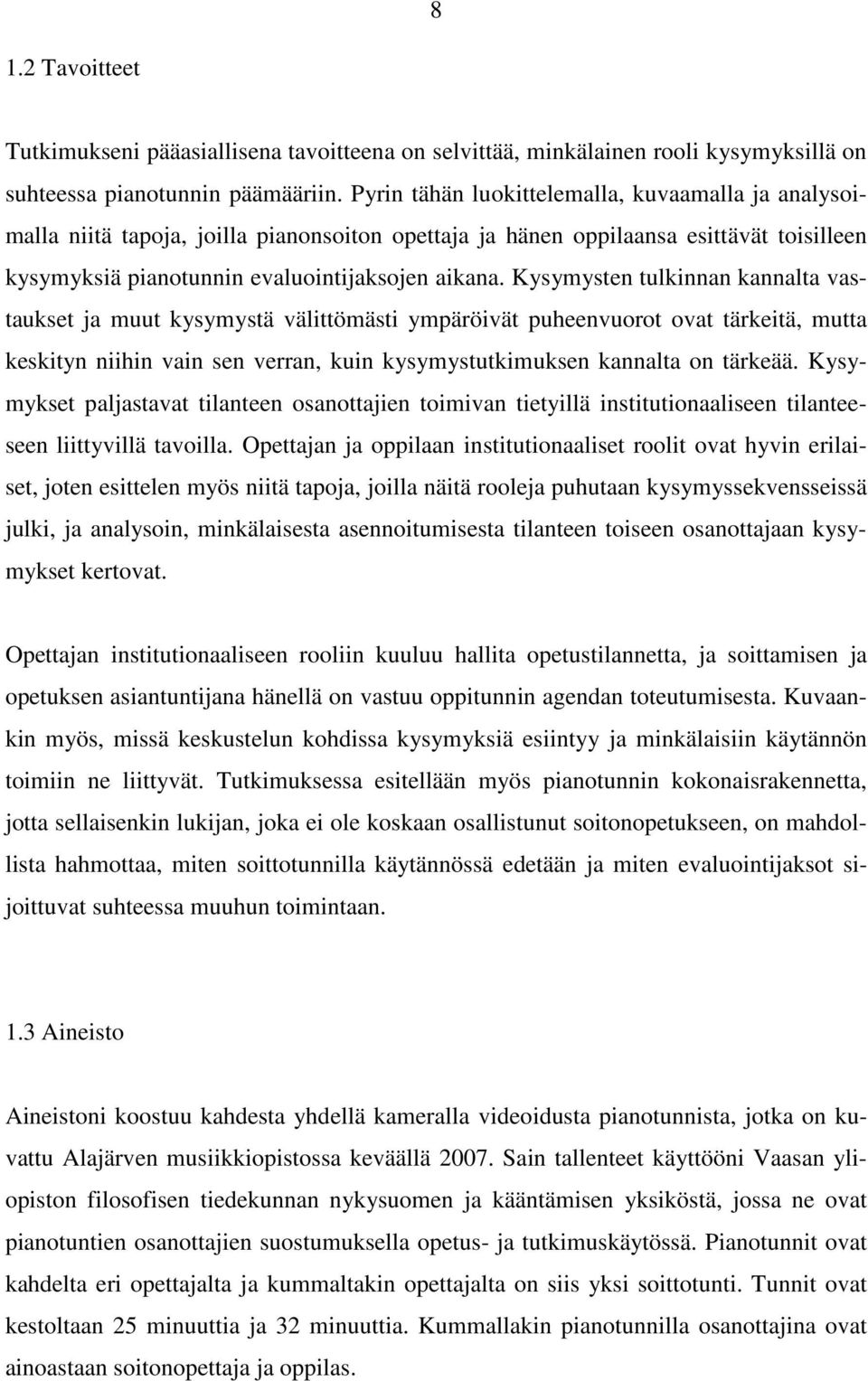 Kysymysten tulkinnan kannalta vastaukset ja muut kysymystä välittömästi ympäröivät puheenvuorot ovat tärkeitä, mutta keskityn niihin vain sen verran, kuin kysymystutkimuksen kannalta on tärkeää.