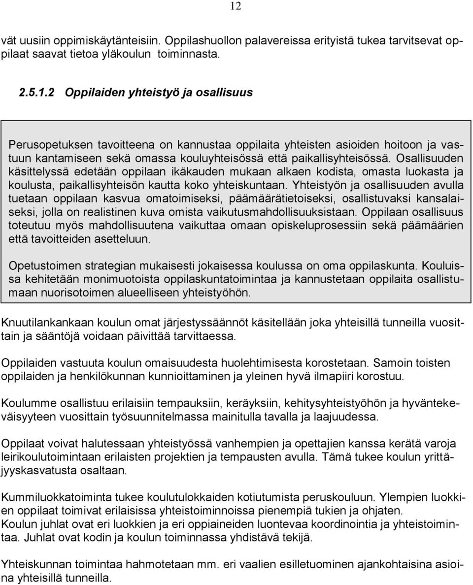 Yhteistyön ja osallisuuden avulla tuetaan oppilaan kasvua omatoimiseksi, päämäärätietoiseksi, osallistuvaksi kansalaiseksi, jolla on realistinen kuva omista vaikutusmahdollisuuksistaan.