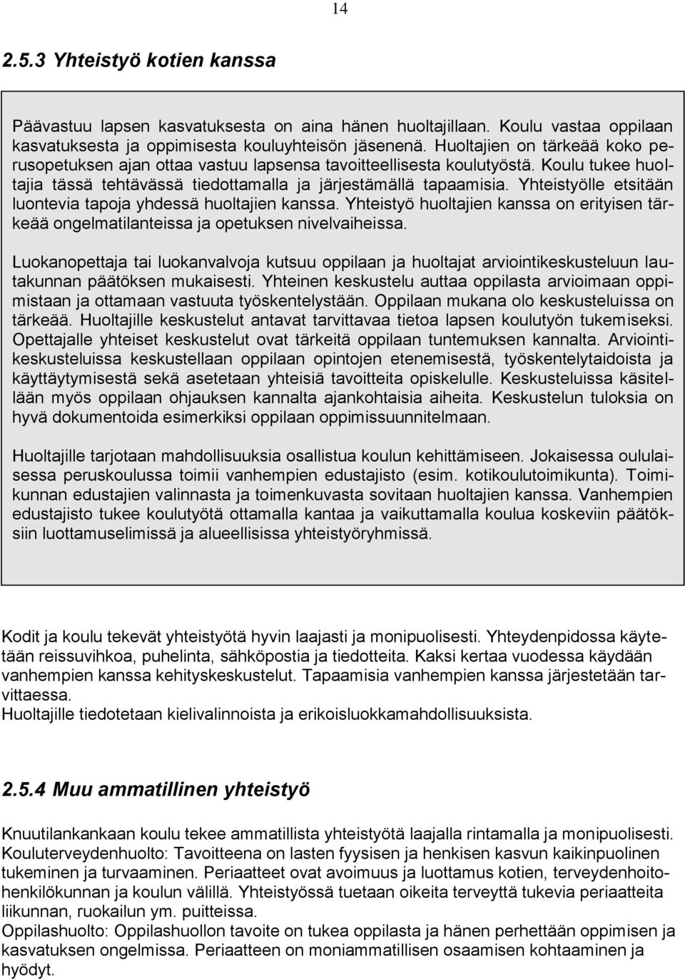 Yhteistyölle etsitään luontevia tapoja yhdessä huoltajien kanssa. Yhteistyö huoltajien kanssa on erityisen tärkeää ongelmatilanteissa ja opetuksen nivelvaiheissa.
