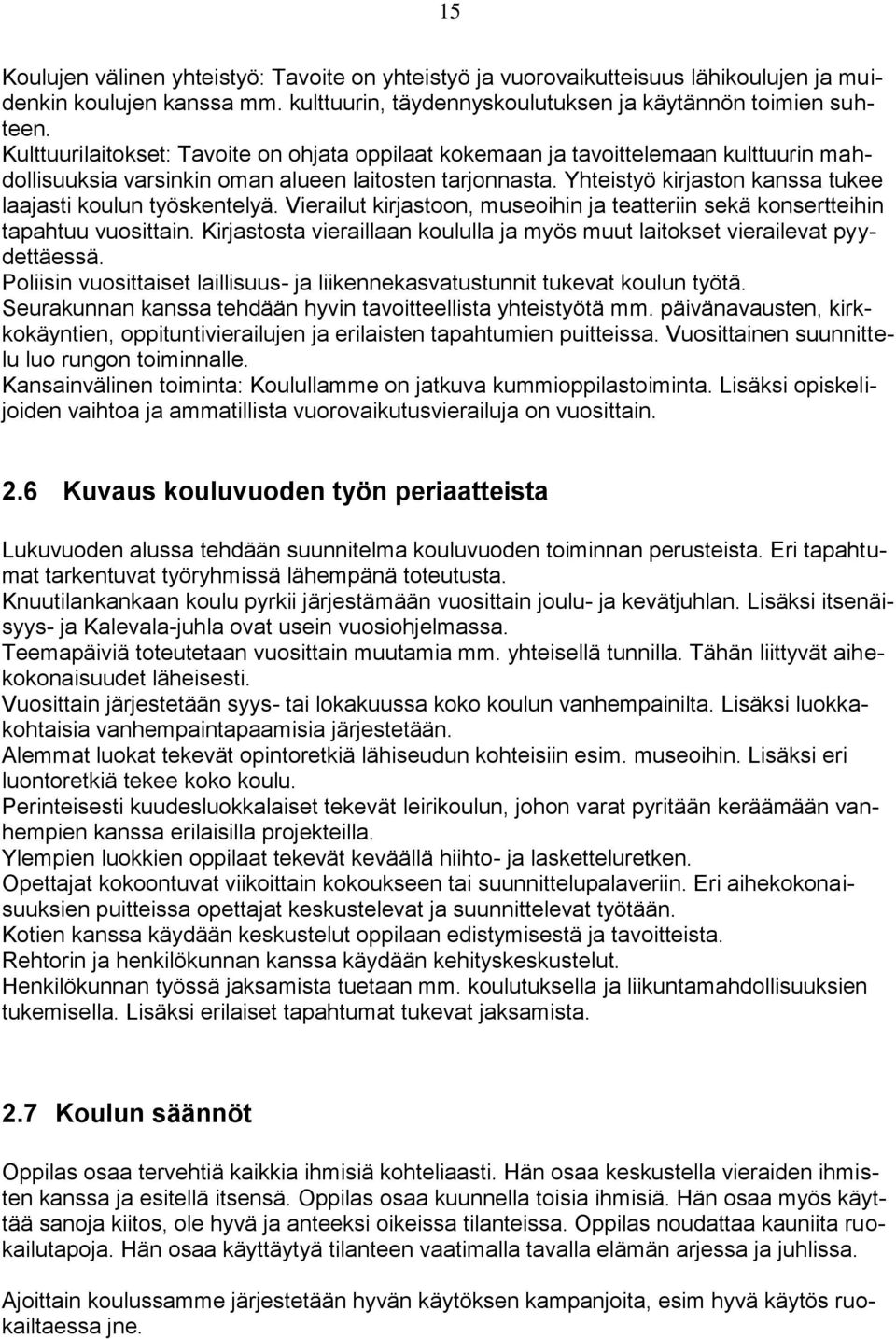 Yhteistyö kirjaston kanssa tukee laajasti koulun työskentelyä. Vierailut kirjastoon, museoihin ja teatteriin sekä konsertteihin tapahtuu vuosittain.