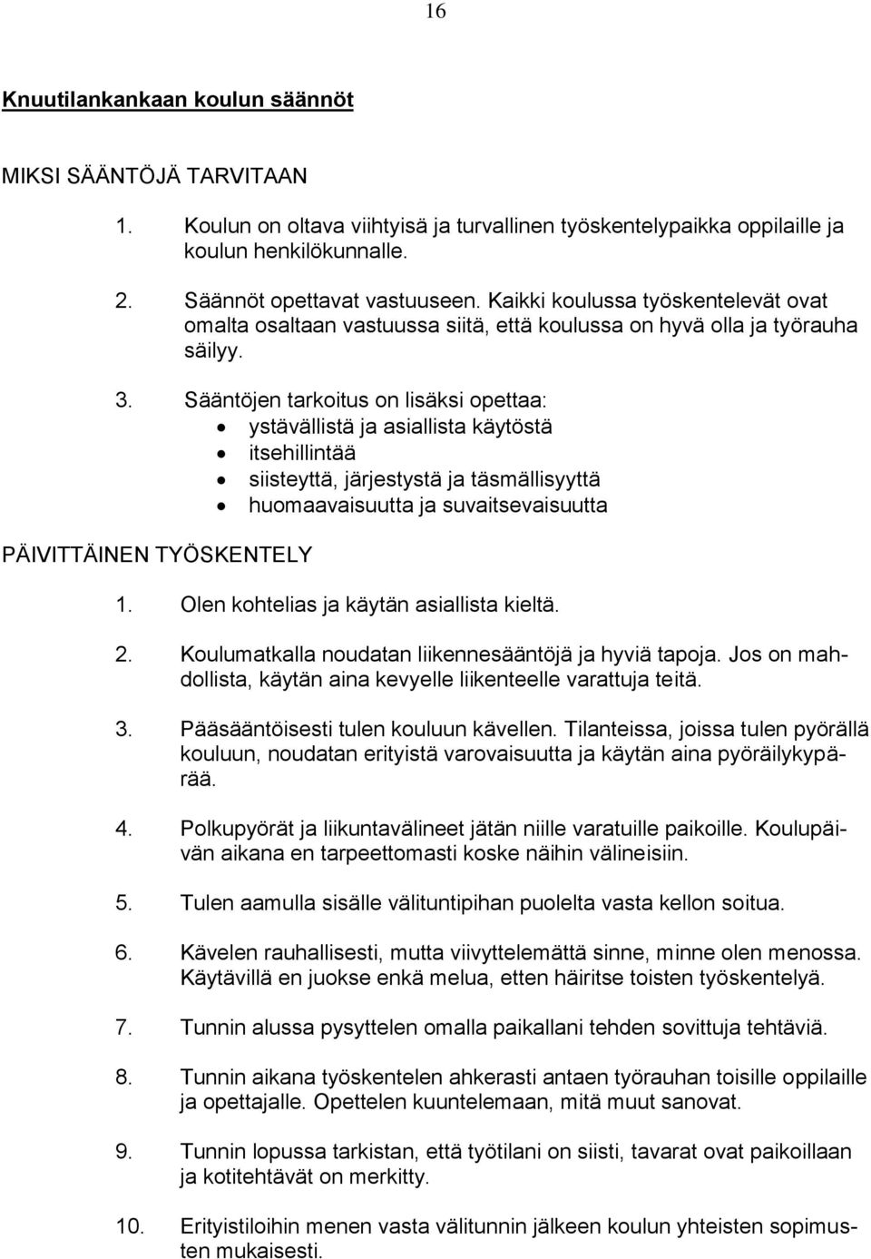 Sääntöjen tarkoitus on lisäksi opettaa: ystävällistä ja asiallista käytöstä itsehillintää siisteyttä, järjestystä ja täsmällisyyttä huomaavaisuutta ja suvaitsevaisuutta PÄIVITTÄINEN TYÖSKENTELY 1.