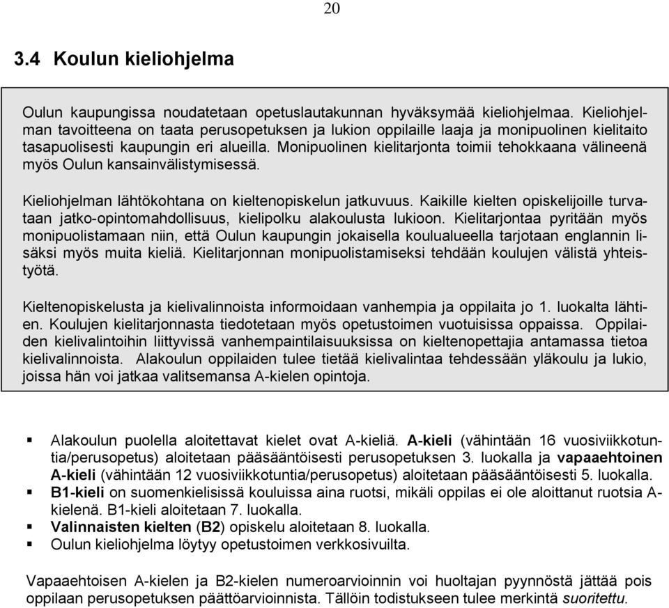 Monipuolinen kielitarjonta toimii tehokkaana välineenä myös Oulun kansainvälistymisessä. Kieliohjelman lähtökohtana on kieltenopiskelun jatkuvuus.