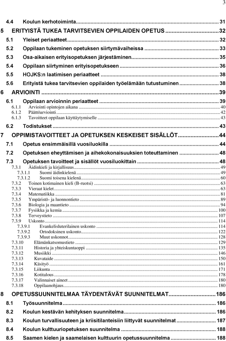 6 Erityistä tukea tarvitsevien oppilaiden työelämään tutustuminen... 38 6 ARVIOINTI... 39 6.1 Oppilaan arvioinnin periaatteet... 39 6.1.1 Arviointi opintojen aikana... 40 6.1.2 Päättöarviointi... 42 6.