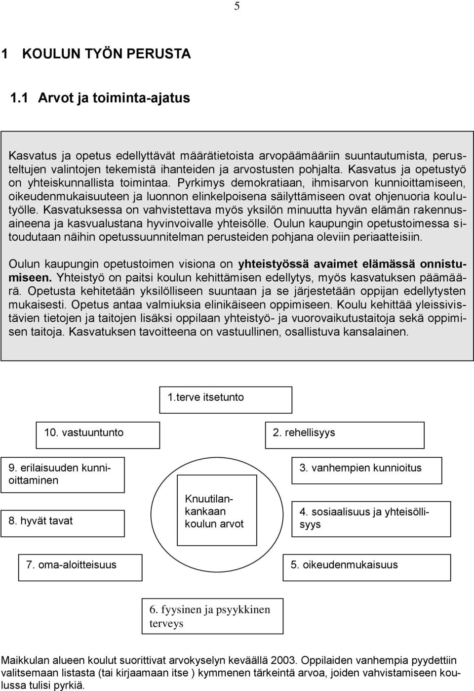 Kasvatus ja opetustyö on yhteiskunnallista toimintaa. Pyrkimys demokratiaan, ihmisarvon kunnioittamiseen, oikeudenmukaisuuteen ja luonnon elinkelpoisena säilyttämiseen ovat ohjenuoria koulutyölle.