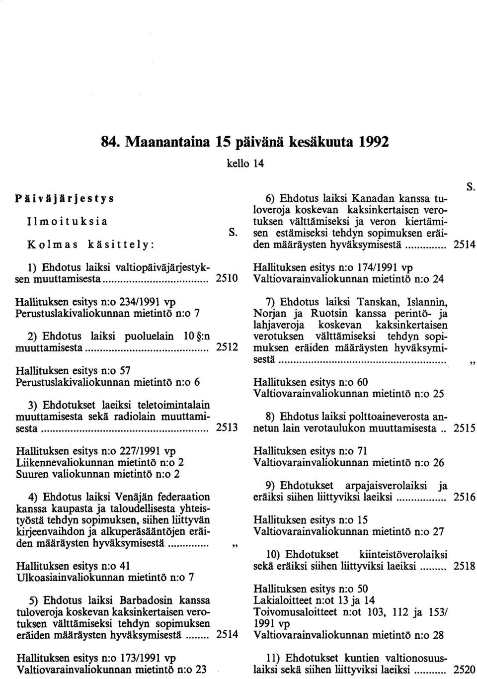 .. 2514 1) Ehdotus laiksi valtiopäiväjärjestyksen muuttamisesta... 2510 Hallituksen esitys n:o 234/1991 vp Perustuslakivaliokunnan mietintö n:o 7 2) Ehdotus laiksi puoluelain 10 :n muuttamisesta.