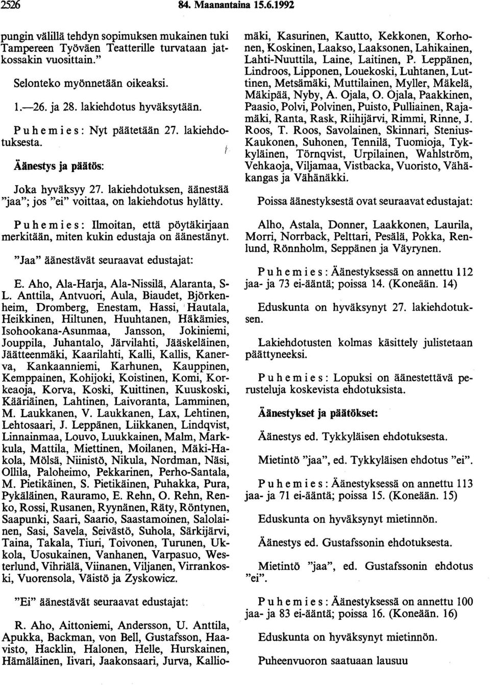 P u h e m i e s : Ilmoitan, että pöytäkirjaan merkitään, miten kukin edustaja on äänestänyt. "Jaa" äänestävät seuraavat edustajat: E. Aho, Ala-Harja, Ala-Nissilä, Alaranta, S L.