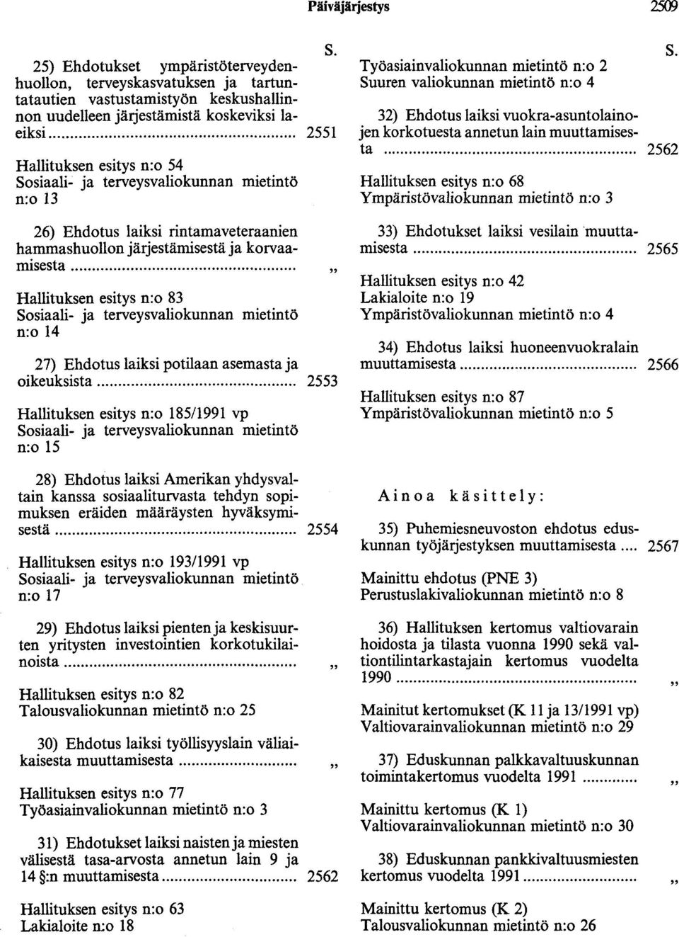 .. 2553 Hallituksen esitys n:o 185/1991 vp Sosiaali- ja terveysvaliokunnan mietintö n:o 15 28) Ehdotus laiksi Amerikan yhdysvaltain kanssa sosiaaliturvasta tehdyn sopimuksen eräiden määräysten