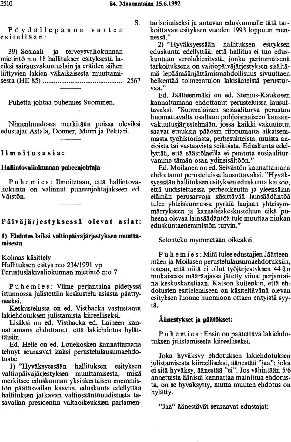 Päiväjärjestyksessä olevat asiat: 1) Ehdotus laiksi valtiopäiväjärjestyksen muuttamisesta Kolmas käsittely Hallituksen esitys n:o 234/1991 vp Perustuslakivaliokunnan mietintö n:o 7 39) Sosiaali- ja