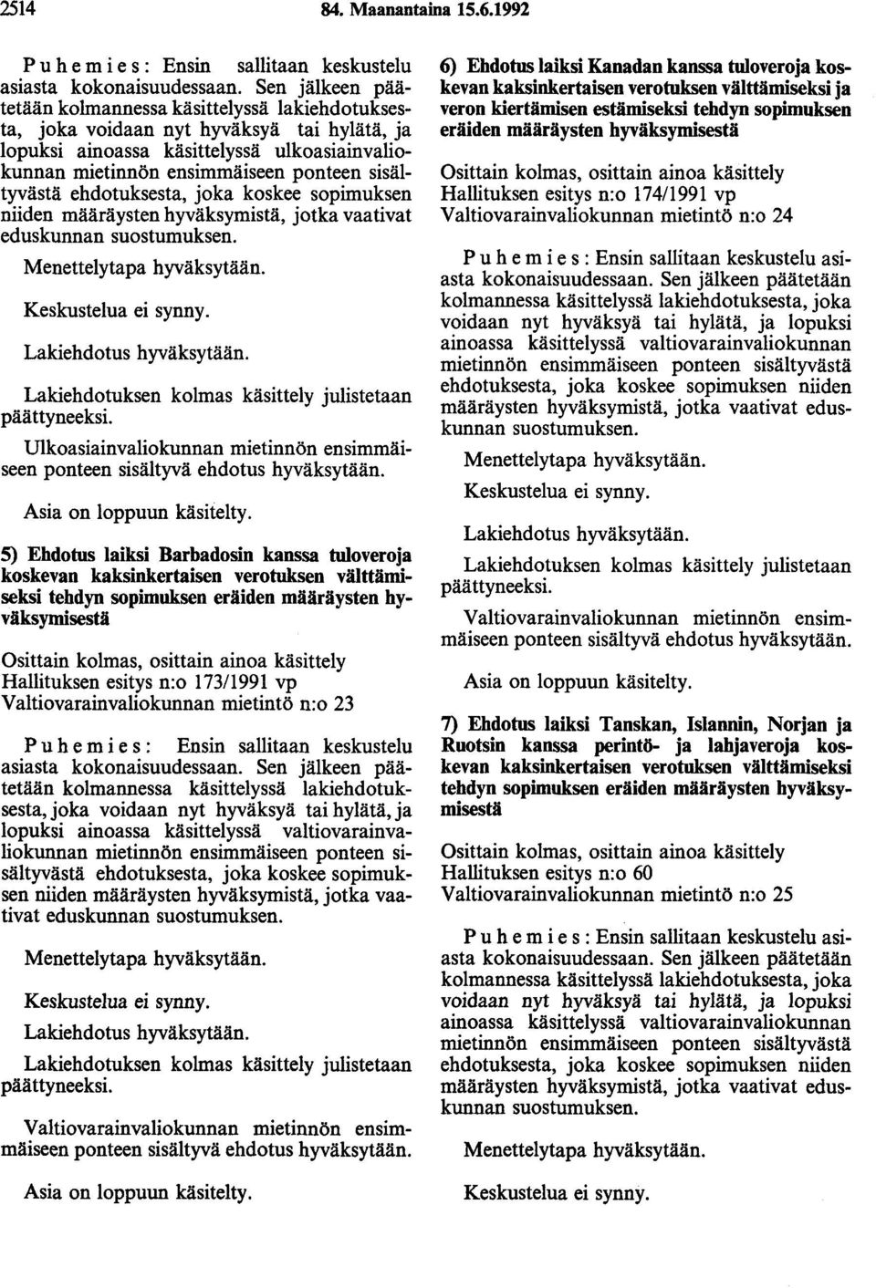 sisältyvästä ehdotuksesta, joka koskee sopimuksen niiden määräysten hyväksymistä, jotka vaativat eduskunnan suostumuksen. Menettelytapa hyväksytään. Keskustelua ei synny. Lakiehdotus hyväksytään.