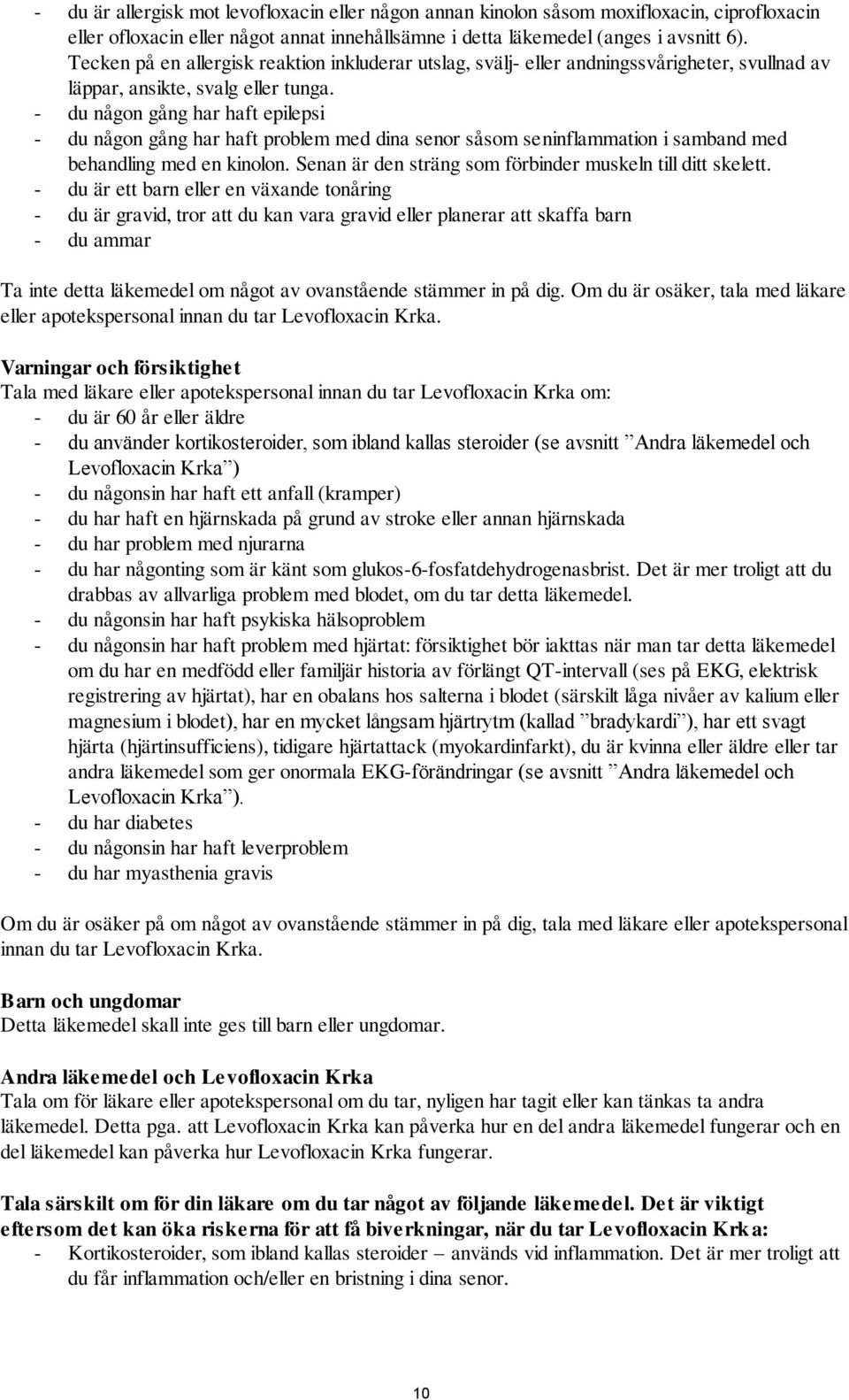 - du någon gång har haft epilepsi - du någon gång har haft problem med dina senor såsom seninflammation i samband med behandling med en kinolon.