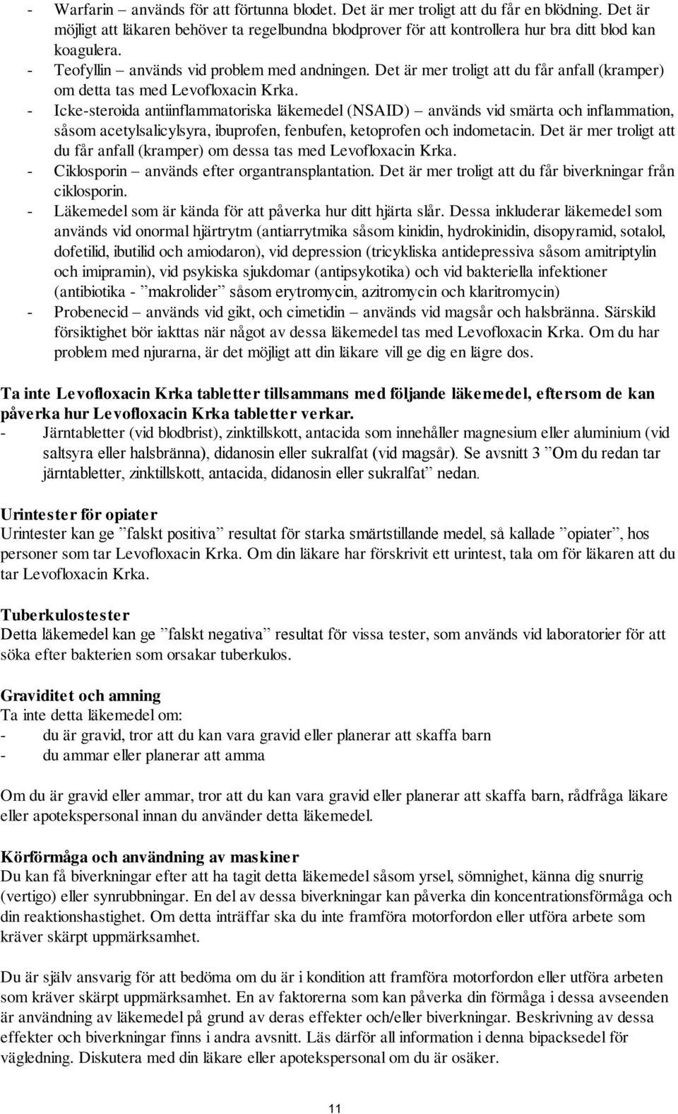 - Icke-steroida antiinflammatoriska läkemedel (NSAID) används vid smärta och inflammation, såsom acetylsalicylsyra, ibuprofen, fenbufen, ketoprofen och indometacin.