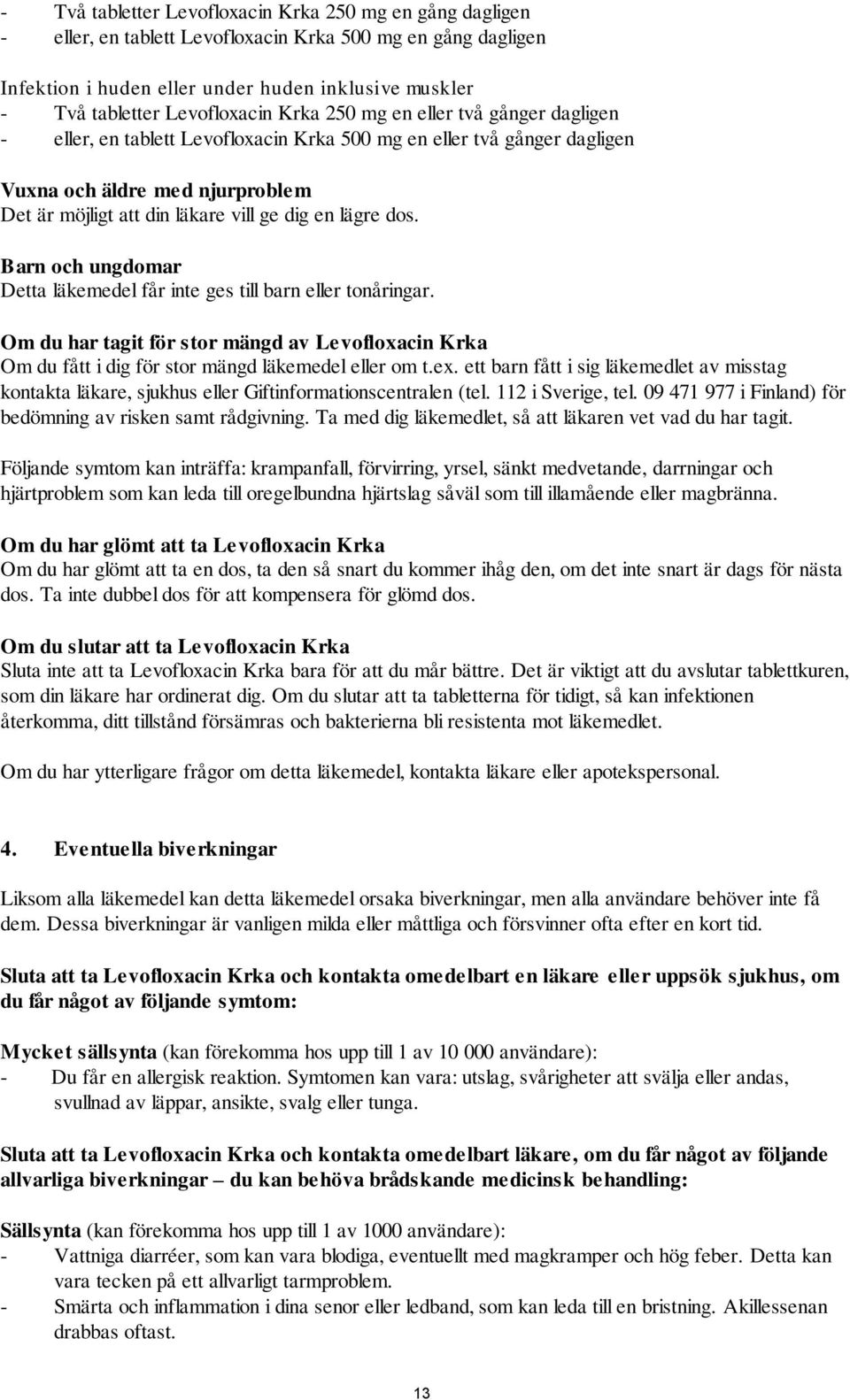 dig en lägre dos. Barn och ungdomar Detta läkemedel får inte ges till barn eller tonåringar. Om du har tagit för stor mängd av Levofloxacin Krka Om du fått i dig för stor mängd läkemedel eller om t.