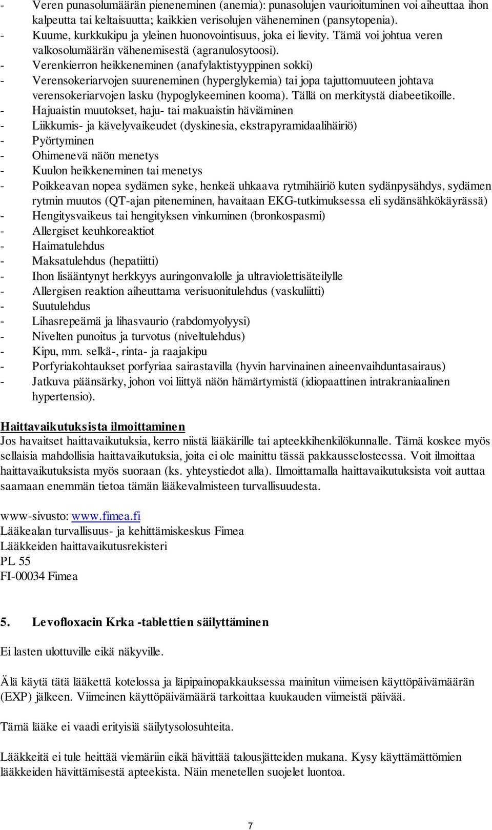 - Verenkierron heikkeneminen (anafylaktistyyppinen sokki) - Verensokeriarvojen suureneminen (hyperglykemia) tai jopa tajuttomuuteen johtava verensokeriarvojen lasku (hypoglykeeminen kooma).