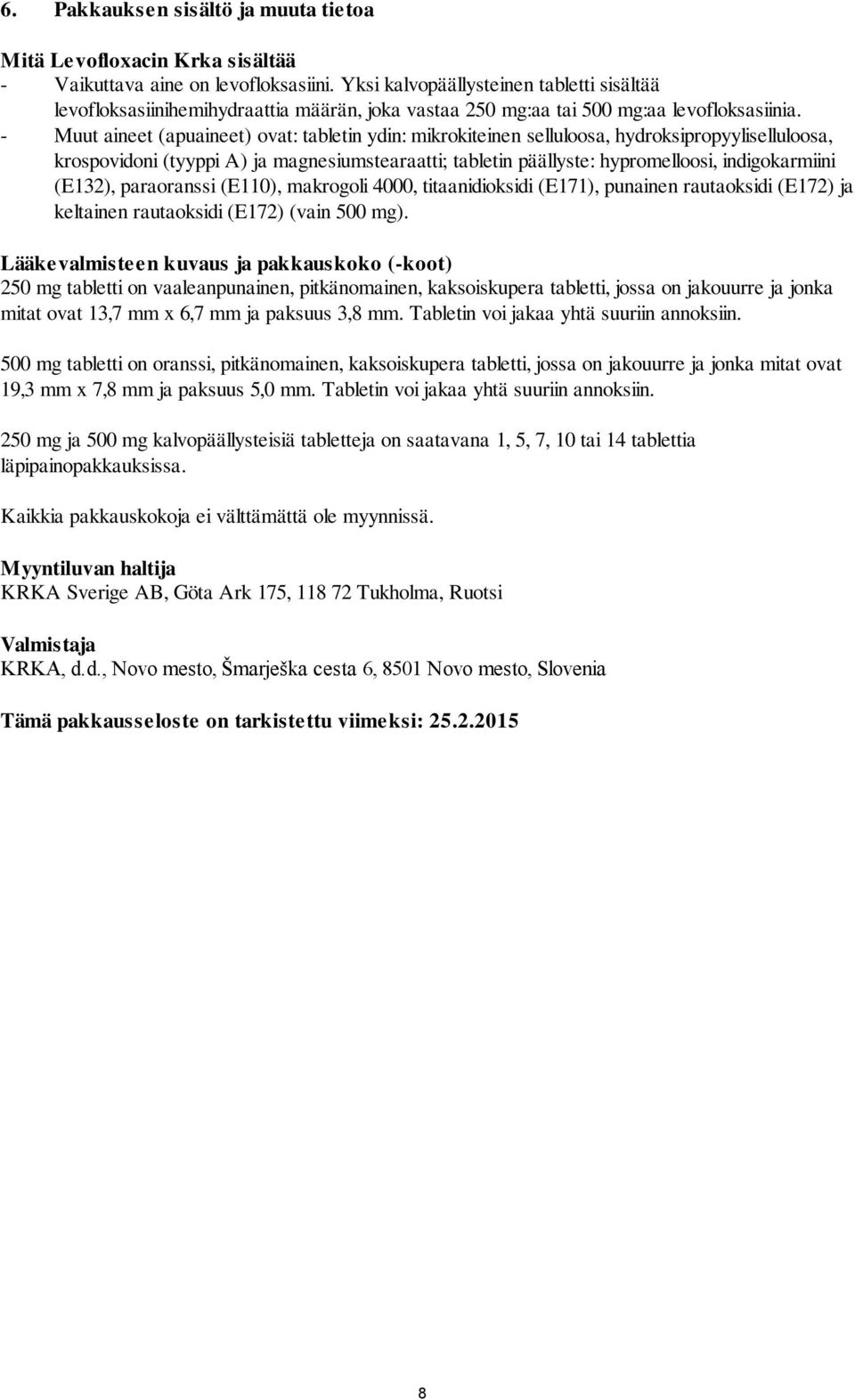 - Muut aineet (apuaineet) ovat: tabletin ydin: mikrokiteinen selluloosa, hydroksipropyyliselluloosa, krospovidoni (tyyppi A) ja magnesiumstearaatti; tabletin päällyste: hypromelloosi, indigokarmiini