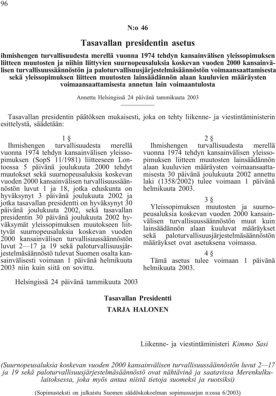 voimaansaattamisesta annetun lain voimaantulosta Annettu Helsingissä 24 päivänä tammikuuta 2003 Tasavallan presidentin päätöksen mukaisesti, joka on tehty liikenne- ja viestintäministerin