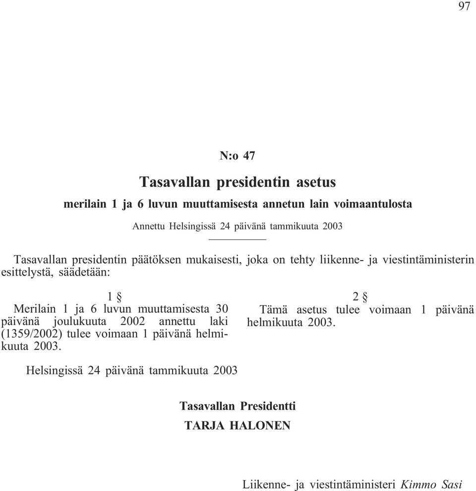 1 ja 6 luvun muuttamisesta 30 päivänä joulukuuta 2002 annettu laki (1359/2002) tulee voimaan 1 päivänä helmikuuta 2003.