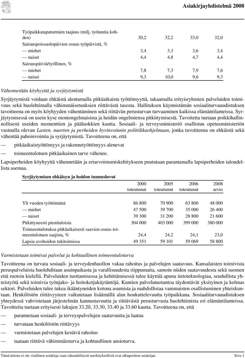 9,3 Vähennetään köyhyyttä ja syrjäytymistä Syrjäytymistä voidaan ehkäistä alentamalla pitkäaikaista työttömyyttä, takaamalla erityisryhmien palveluiden toimivuus sekä huolehtimalla vähimmäisetuuksien