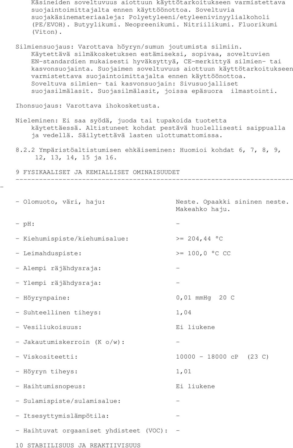 Käytettävä silmäkosketuksen estämiseksi, sopivaa, soveltuvien ENstandardien mukaisesti hyväksyttyä, CEmerkittyä silmien tai kasvonsuojainta.